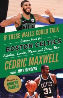 If These Walls Could Talk: Boston Celtics : Stories from the Boston Celtics Sideline, Locker Room, and Press Box