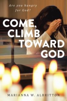 Come, Climb toward God: : Are You Hungry for God?