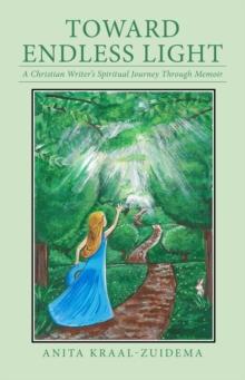 Toward Endless Light : A Christian Writer's Spiritual Journey Through Memoir