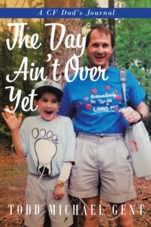 The Day Ain't Over Yet : A CF Dad's Journal