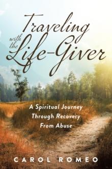 Traveling with the Life-Giver : A Spiritual Journey Through Recovery From Abuse