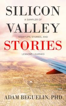 Silicon Valley Stories : A sampler of startups, stories, and lessons learned