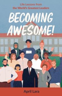 Becoming Awesome! : Life Lessons from the World's Greatest Leaders