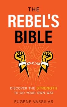 The Rebel's Bible : Discover the Strength to Go Your Own Way