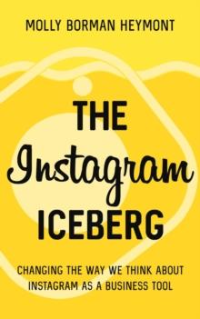 The Instagram Iceberg : Changing The Way We Think About Instagram As A Business Tool