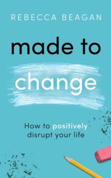 Made to Change : How to Positively Disrupt Your Life