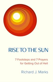 Rise to the Sun : 7 Footsteps and 7 Prayers for Getting Out of Hell