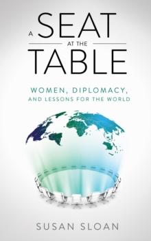 A Seat at the Table : Women, Diplomacy, and Lessons for the World