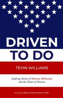 Driven to Do : Inspiring Stories of Minority Millennials and the Future of America