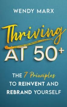 Thriving at 50+ : The 7 Principles to Rebrand and Reinvent Yourself