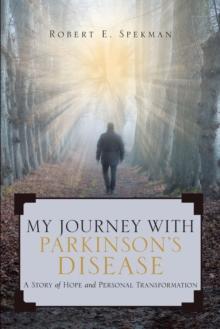 My Journey with Parkinson's Disease : A Story of Hope and Personal Transformation