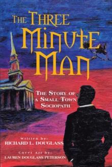 The Three Minute Man : The Story of a Small Town Sociopath