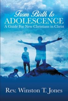 From Birth to Adolescence : A Guide for New Christians in Christ