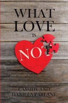 What Love Is Not : How Not to Fail in a Marriage: A Perspective from Two People Who've Failed... and Tried Again