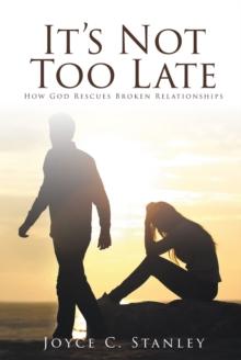 It's Not Too Late : How God Rescues Broken Relationships