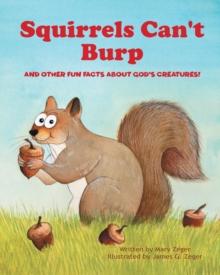 Squirrels Can't Burp : And Other Fun Facts about God's Creatures!