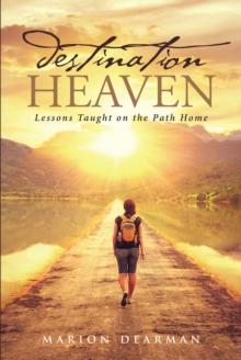 Destination Heaven : Lessons Taught on the Path Home