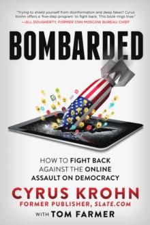 Bombarded : How to Fight Back Against the Online Assault on Democracy