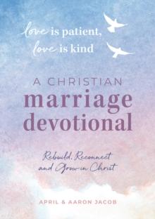 Love is Patient, Love is Kind: A Christian Marriage Devotional : Rebuild, Reconnect, and Grow in Christ