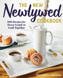 The New Newlywed Cookbook : 100 Recipes for Every Couple to Cook Together