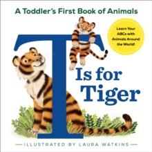 T Is for Tiger : A Toddler's First Book of Animals