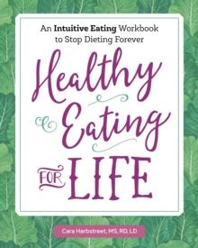 Healthy Eating for Life : An Intuitive Eating Workbook to Stop Dieting Forever