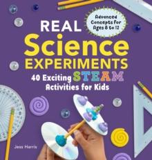 Real Science Experiments : 40 Exciting STEAM Activities for Kids