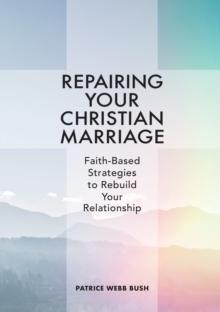 Repairing Your Christian Marriage : Faith-Based Strategies to Rebuild Your Relationship