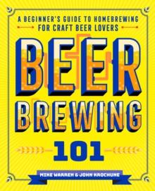 Beer Brewing 101 : A Beginner's Guide to Homebrewing for Craft Beer Lovers