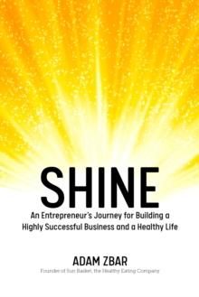 Shine : An Entrepreneur's Journey for Building a Highly Successful Business and a Healthy Life