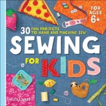 Sewing For Kids : 30 Fun Projects to Hand and Machine Sew