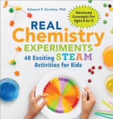 Real Chemistry Experiments : 40 Exciting STEAM Activities for Kids