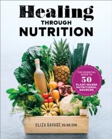 Healing through Nutrition : The Essential Guide to 50 Plant-Based Nutritional Sources