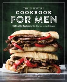 The Essential Cookbook for Men : 85 Healthy Recipes to Get Started in the Kitchen