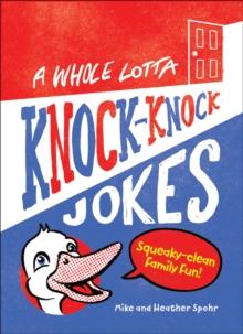 A Whole Lotta Knock-Knock Jokes : Squeaky-Clean Family Fun