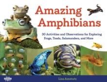 Amazing Amphibians : 30 Activities and Observations for Exploring Frogs, Toads, Salamanders, and More