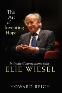 The Art of Inventing Hope : Intimate Conversations with Elie Wiesel