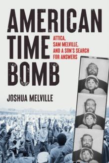 American Time Bomb : Attica, Sam Melville, and a Son's Search for Answers