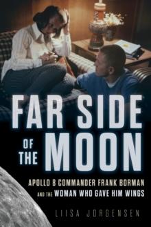 Far Side of the Moon : Apollo 8 Commander Frank Borman and the Woman Who Gave Him Wings