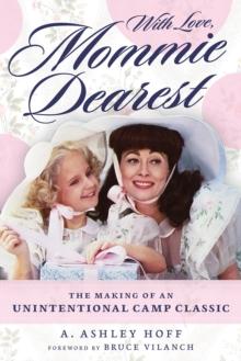 With Love, Mommie Dearest : The Making of an Unintentional Camp Classic