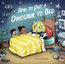 How to Put a Dinosaur to Bed : A Board Book