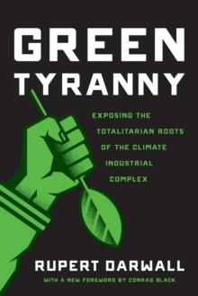 Green Tyranny : Exposing the Totalitarian Roots of the Climate Industrial Complex