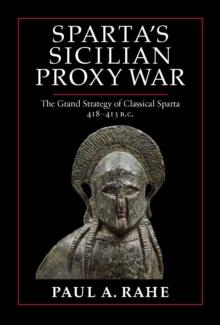 Sparta's Sicilian Proxy War : The Grand Strategy of Classical Sparta, 418-413 B.C.