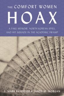 The Comfort Women Hoax : A Fake Memoir, North Korean Spies, and Hit Squads in the Academic Swamp