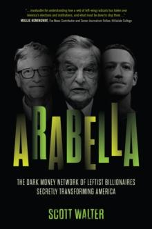 Arabella : How George Soros and Other Billionaires Use a Dark Money Empire to Transform America