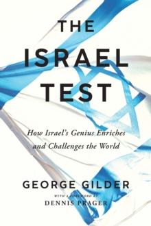 The Israel Test : How Israel's Genius Enriches and Challenges the World