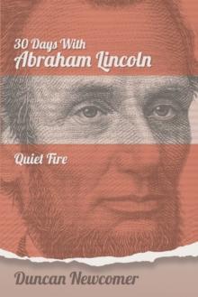 Thirty Days With Abraham Lincoln : Quiet Fire