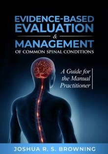 Evidence-Based Evaluation & Management of Common Spinal Conditions : A Guide for the Manual Practitioner