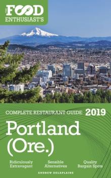 Portland - 2019 - The Food Enthusiast's Complete Restaurant Guide