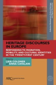 Heritage Discourses in Europe : Responding to Migration, Mobility, and Cultural Identities in the Twenty-First Century